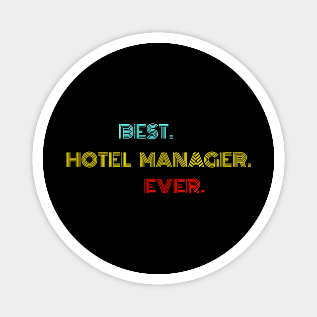 Best Hotel Manager Ever - Nice Birthday Gift Idea Magnet by Szokebobi